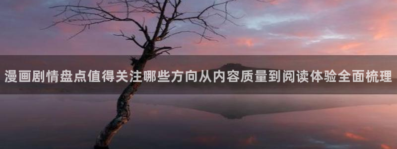 漫蛙漫画热门漫画大全：漫画剧情盘点值得关注哪些方向从内容质量到阅读体验全面梳理