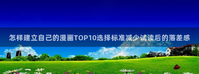 漫蛙漫画精选漫画:怎样建立自己的漫画TOP10选择标准减少试读后的落差感